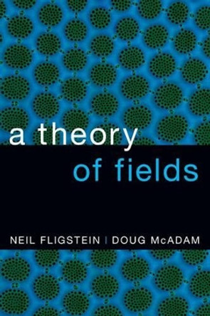 A Theory of Fields by Neil Fligstein 9780190241452