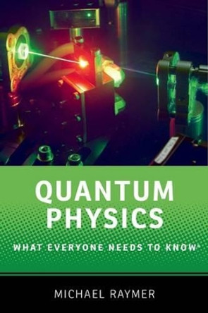 Quantum Physics: What Everyone Needs to Know (R) by Michael Raymer 9780190250720