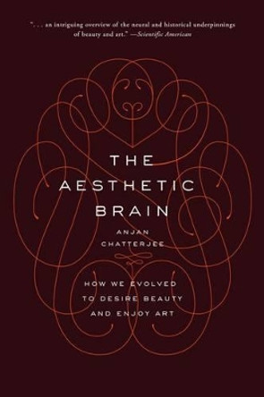 The Aesthetic Brain: How We Evolved to Desire Beauty and Enjoy Art by Anjan Chatterjee 9780190262013