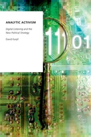 Analytic Activism: Digital Listening and the New Political Strategy by David Karpf 9780190266134