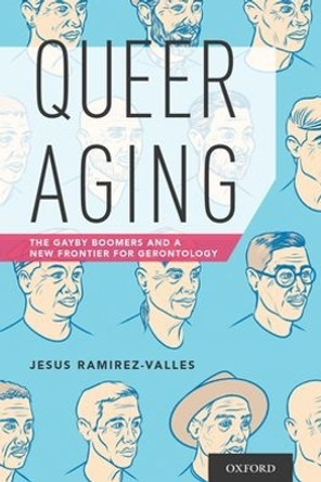 Queer Aging: The Gayby Boomers and a New Frontier for Gerontology by Jesus Ramirez-Valles 9780190276348
