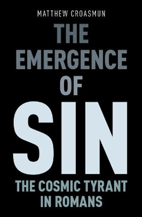 The Emergence of Sin: The Cosmic Tyrant in Romans by Matthew Croasmun 9780190277987