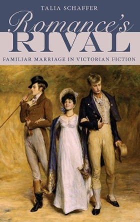 Romance's Rival: Familiar Marriage in Victorian Fiction by Talia Schaffer 9780190465094