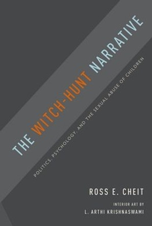 The Witch-Hunt Narrative: Politics, Psychology, and the Sexual Abuse of Children by Ross E. Cheit 9780190465575