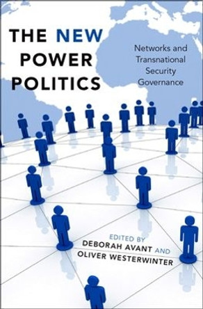 The New Power Politics: Networks and Transnational Security Governance by Deborah Avant 9780190604509