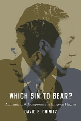 Which Sin to Bear?: Authenticity and Compromise in Langston Hughes by David E. Chinitz 9780190623968