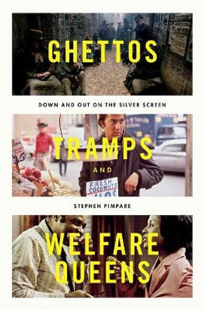 Ghettos, Tramps, and Welfare Queens: Down and Out on the Silver Screen by Stephen Pimpare 9780190660727