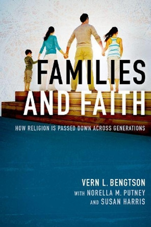 Families and Faith: How Religion is Passed Down across Generations by Vern L. Bengtson 9780190675158