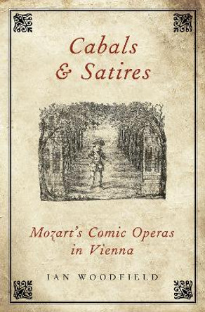 Cabals and Satires: Mozart's Comic Operas in Vienna by Ian Woodfield 9780190692636