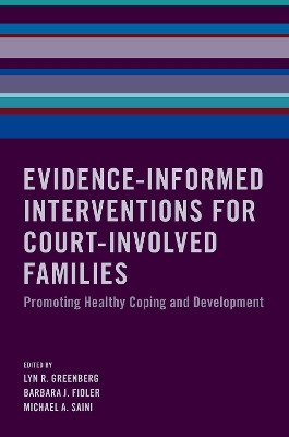 Evidence-Informed Interventions for Court-Involved Families: Promoting Healthy Coping and Development by Lyn R. Greenberg 9780190693237