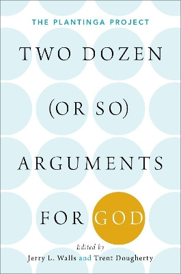 Two Dozen (or so) Arguments for God: The Plantinga Project by Jerry L. Walls 9780190842222