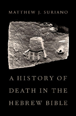 A History of Death in the Hebrew Bible by Matthew Suriano 9780190844738