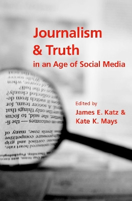 Journalism and Truth in an Age of Social Media by James E. Katz 9780190900267