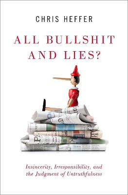 All Bullshit and Lies?: Insincerity, Irresponsibility, and the Judgment of Untruthfulness by Chris Heffer 9780190923280