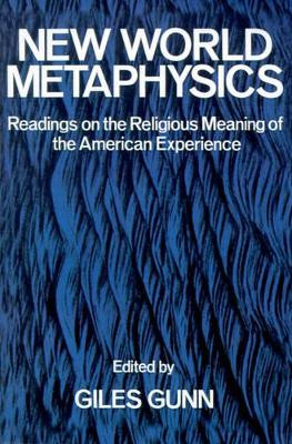 New World Metaphysics: Readings on the Religious Meaning of the American Experience by Giles Gunn 9780195028744