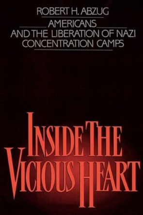 Inside the Vicious Heart: Americans and the Liberation of the Nazi Concentration Camps by Robert H. Abzug 9780195042368