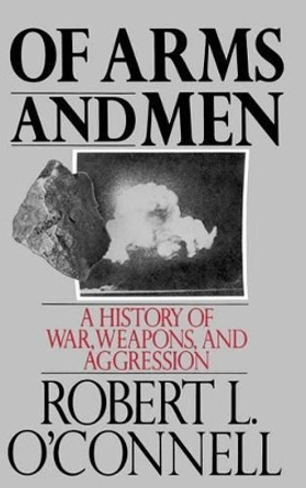 Of Arms and Men: A History of War, Weapons, and Aggression by Robert L. O'Connell 9780195053593