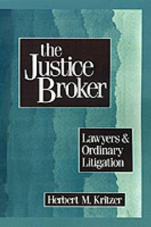 The Justice Broker: Lawyers and Ordinary Litigation by Herbert M. Kritzer 9780195061420