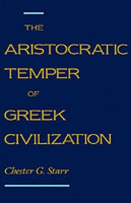 The Aristocratic Temper of Greek Civilization by Chester G. Starr 9780195074581