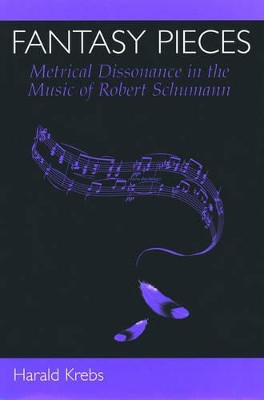 Fantasy Pieces: Metrical Dissonance in the Music of Robert Schumann by Harald Krebs 9780195116236