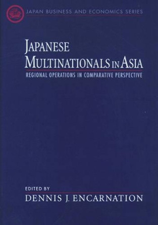 Japanese Multinationals in Asia: Regional Operations in Comparative Perspective by Dennis J. Encarnation 9780195120653