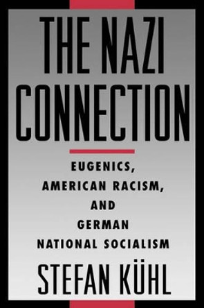 The Nazi Connection: Eugenics, American Racism, and German National Socialism by Stefan Kuhl 9780195149784