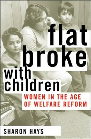 Flat Broke with Children: Women in the Age of Welfare Reform by Sharon Hays 9780195176018