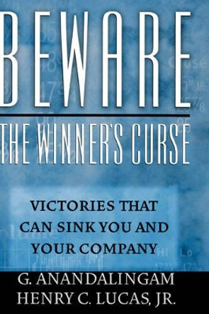 Beware the Winner's Curse: Victories that Can Sink You and Your Company by G. Anandalingam 9780195177404