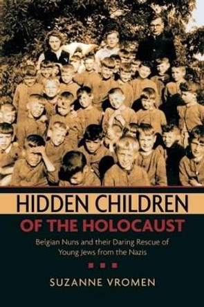 Hidden Children of the Holocaust: Belgian Nuns and their Daring Rescue of Young Jews from the Nazis by Suzanne Vromen 9780195181289