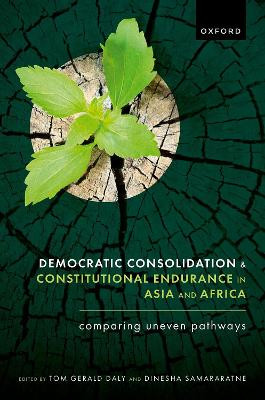 Democratic Consolidation and Constitutional Endurance in Asia and Africa: Comparing Uneven Pathways by Tom Gerald Daly 9780192899347