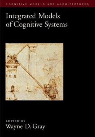 Integrated Models of Cognitive Systems by Wayne D. Gray 9780195189193