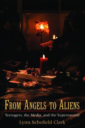 From Angels to Aliens: Teenagers, the Media, and the Supernatural by Lynn Schofield Clark 9780195300239