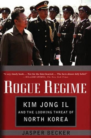 Rogue Regime: Kim Jong Il and the Looming Threat of North Korea by Jasper Becker 9780195308914