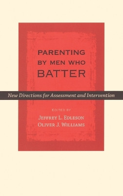 Parenting by Men Who Batter: New Directions for Assessment and Intervention by Jeffrey L. Edleson 9780195309034