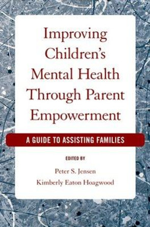 Improving Children's Mental Health Through Parent Empowerment: A guide to assisting families by Peter Steen Jensen 9780195320909