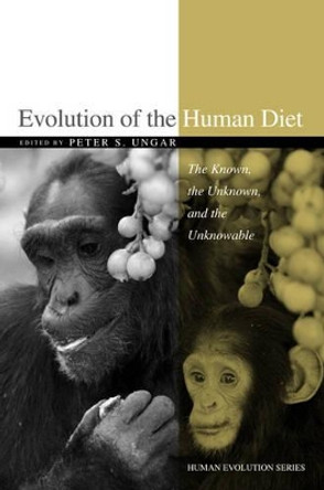 Evolution of the Human Diet: The Known, the Unknown, and the Unknowable by Peter S. Ungar 9780195183474