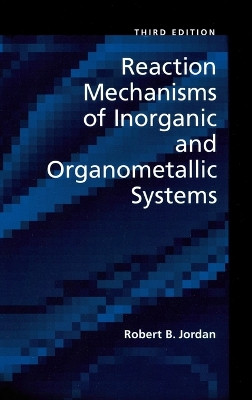 Reaction Mechanisms of Inorganic and Organometallic Systems by Robert B. Jordan 9780195301007