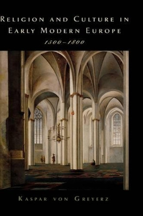 Religion and Culture in Early Modern Europe, 1500-1800 by Kasper von Greyerz 9780195327656