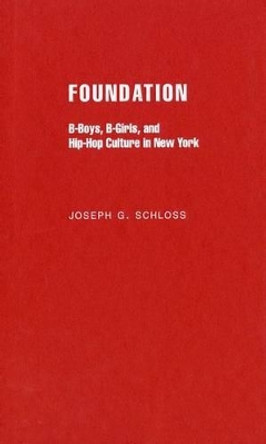 Foundation: B-boys, B-girls and Hip-Hop Culture in New York by Joseph G. Schloss 9780195334050