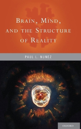 Brain, Mind, and the Structure of Reality by Paul L. Nunez 9780195340716