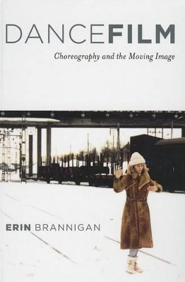 Dancefilm: Choreography and the Moving Image by Erin Brannigan 9780195367232