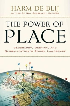 The Power of Place: Geography, Destiny, and Globalization's Rough Landscape by Harm J. De Blij 9780195367706
