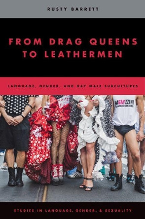 From Drag Queens to Leathermen: Language, Gender, and Gay Male Subcultures by Rusty Barrett 9780195390179