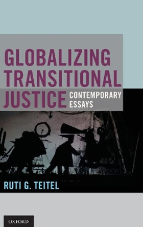 Globalizing Transitional Justice: Essays for the New Millennium by Ruti G. Teitel 9780195394948
