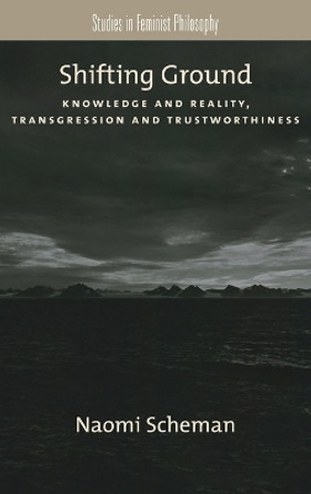 Shifting Ground: Knowledge and Reality, Transgression and Trustworthiness by Naomi Scheman 9780195395112