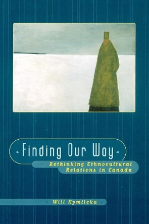 Finding Our Way: Rethinking Ethnocultural Relations in Canada by Will Kymlicka 9780195413144