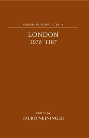 English Episcopal Acta 15: London 1076-1187 by Falko Neininger 9780197261798