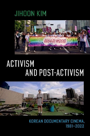 Activism and Post-activism: Korean Documentary Cinema, 1981--2022 by Jihoon Kim 9780197760420