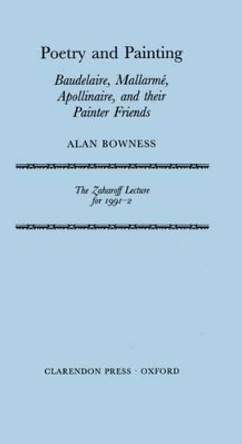 Poetry and Painting: Baudelaire, Mallarm^D'e, Apollinaire, and their Painter Friends by Sir Alanformer Director of the Tate Gallery (1980-88) Bowness 9780198151982