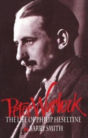 Peter Warlock: The Life of Philip Heseltine by Barry Smith 9780198166061